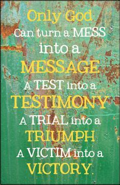 Only God Can Turn A Mess Into A Message A Test Into A Testimony A