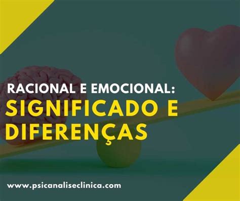 Racional E Emocional Significado E Diferenças Psicanálise Clínica