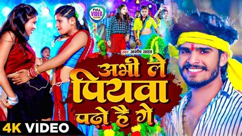 VIDEO अभ ल पयव पढ ह ग Aashish Yadav Abhi le Piywa Padho