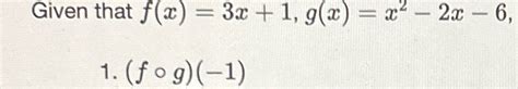 Solved Given That F X 3x 1 G X X2 2x 6 F G 1