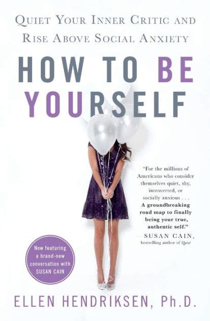 How To Be Yourself Quiet Your Inner Critic And Rise Above Social Anxiety By Ellen Hendriksen