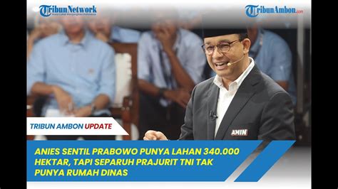 Anies Sentil Prabowo Punya Lahan Hektar Tapi Separuh Prajurit