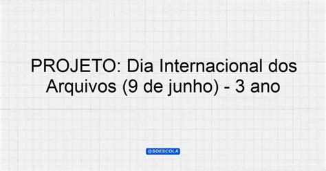 PROJETO Dia Internacional dos Arquivos 9 de junho 3º ano