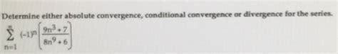 Solved Determine either absolute convergence, conditional | Chegg.com