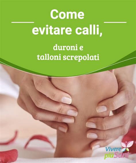 Come Evitare Calli Duroni E Talloni Screpolati Cura Dei Piedi