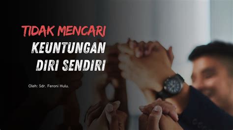 TIDAK MENCARI KEUNTUNGAN DIRI SENDIRI 1 Korintus 13 5 Oleh Sdr