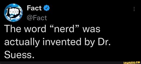 Fact Fact The Word Nerd Was Actually Invented By Dr Suess Ifunny