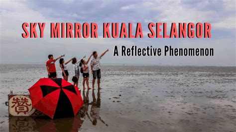 Sky Mirror Kuala Selangor, A Reflective Phenomenon - The Island Drum