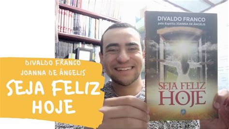 Seja Feliz Hoje Divaldo Pereira Franco Joanna De Ngelis Youtube