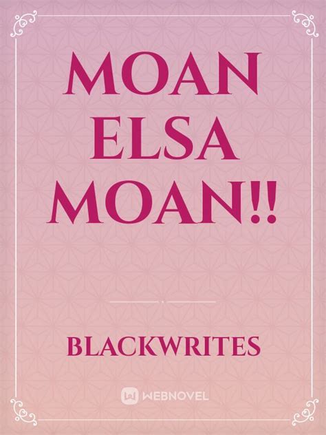 Read Moan Elsa Moan Blackwrites Webnovel