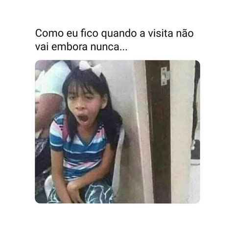 Como Eu Fico Quando A Visita N O Vai Embora Nunca Memes