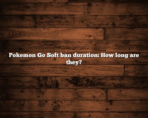 Pokemon Go Soft Ban Duration How Long Are They August 2024 HippyCase