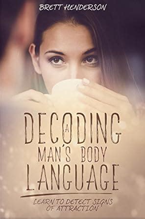 Decoding A Mans Body Language Learn To Detect Signs Of Attraction