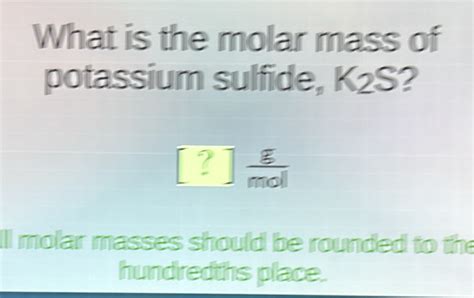 Solved What Is The Molar Mass Of Potassium Sulfide K S Circ