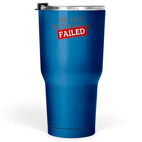 No Nut November Challenge Failed Nnn Challenge Tumblers 30 Oz Sold By