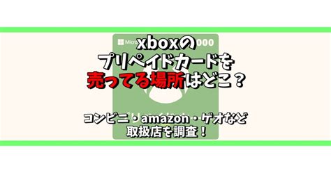 Xboxのプリペイドカードを売ってる場所はどこ？コンビニ・amazon・ゲオなど取扱店を調査！ どこで買う安く買う販売店情報サイト｜buywrite