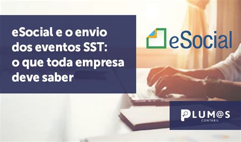 ESocial E O Envio Dos Eventos SST O Que Toda Empresa Deve Saber