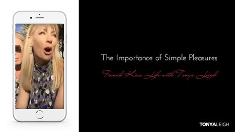 The Importance Of Simple Pleasures French Kiss Life With Tonya Leigh