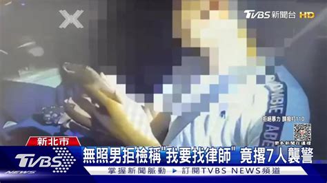 無照男拒檢稱「我要找律師」 竟撂7人襲警 Tvbs 新聞影音 Line Today