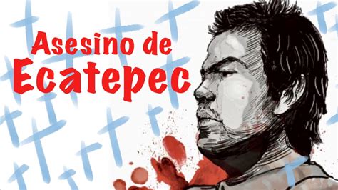 Asesino Serial De Ecatepec Youtube