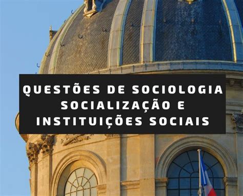 QUESTÕES DE SOCIOLOGIA PARA O ENEM E VESTIBULARES INSTITUIÇÕES