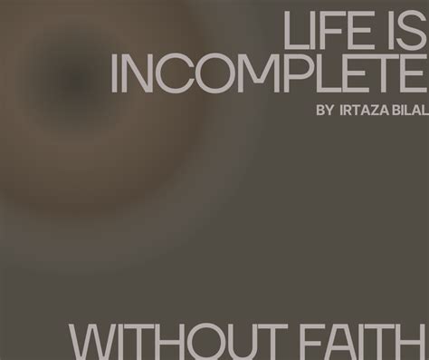 Life Is Incomplete Without Faith Irtaza Bilal