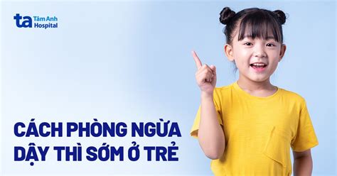 Cách phòng ngừa dậy thì sớm ở trẻ có thể cha mẹ chưa biết