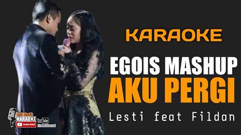 Egois Mashup Aku Pergi Lesti Feat Fildan Karaoke Youtube