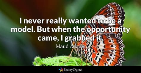 Maud Adams - I never really wanted to be a model. But when...