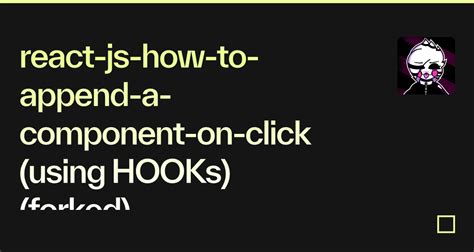 React Js How To Append A Component On Click Using Hooks Forked