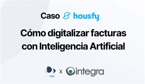 C Mo Digitalizar La Gesti N De Facturas El Caso De Xito De Housfy Dost