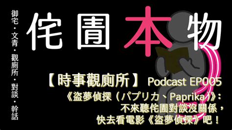 【時事觀廁所】podcast Ep005 《盜夢偵探（パプリカ、paprika）》：不來聽侘圊對談沒關係，快去看電影《盜夢偵探》吧！｜【侘圊本物】不分wt／m哥／sam／小咩 Youtube