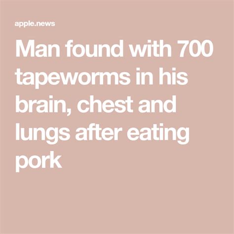 Man Found With 700 Tapeworms In His Brain Chest And Lungs After Eating Pork — The Mirror