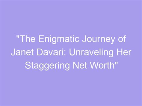 The Enigmatic Journey Of Janet Davari Unraveling Her Staggering Net