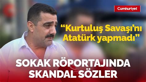 Sokak röportajında skandal sözler Kurtuluş Savaşı nı Atatürk yapmadı