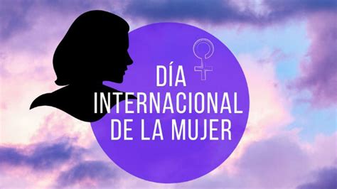 Por Qu El D A Internacional De La Mujer Es El De Marzo Origen E