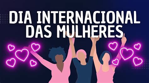 8 De Março Dia Internacional Das Mulheres A Força A Coragem E A