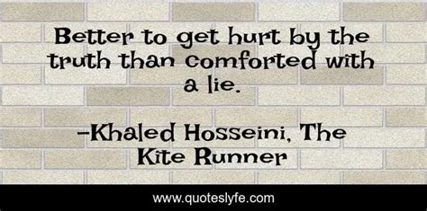 Better To Get Hurt By The Truth Than Comforted With A Lie Quote By