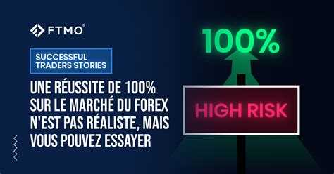 Une Réussite De 100 Sur Le Marché Du Forex Nest Pas Réaliste Mais