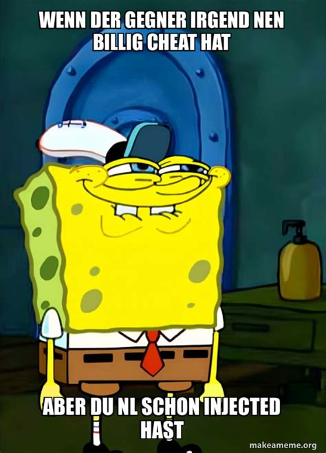 Wenn der gegner irgend nen billig cheat hat Aber du NL schon injected hast - SpongeBob Grin Meme ...