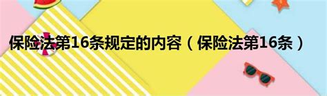 保险法第16条规定的内容（保险法第16条）51房产网