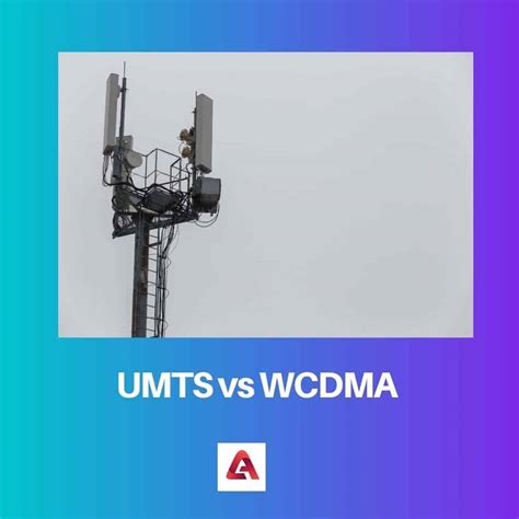 Umts Vs Wcdma Difference And Comparison