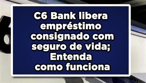 C Bank Libera Empr Stimo Seguro De Vida Entenda Como Funciona