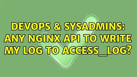 Devops Sysadmins Any Nginx Api To Write My Log To Access Log Youtube