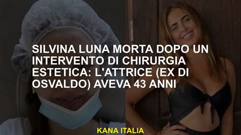 Silvina Luna Morta Dopo Un Intervento Di Chirurgia Estetica L Attrice