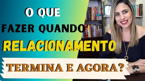 Quando O Relacionamento Acaba - O QUE FAZER QUANDO O RELACIONAMENTO ACABA - YouTube