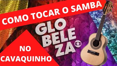 COMO TOCAR O SAMBA ENREDO GLOBELEZA NO CAVAQUINHO LEVADA DE SAMBA