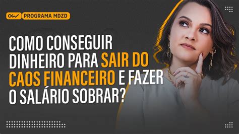 Como Conseguir Dinheiro Para Sair Do Caos Financeiro E Fazer O Sal Rio