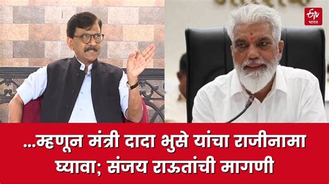 Sanjay Raut On Dada Bhuse म्हणून मंत्री दादा भुसे यांचा राजीनामा घ्यावा संजय राऊतांची मागणी