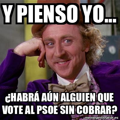 Meme Willy Wonka Y pienso yo Habrá aún alguien que vote al PSOE